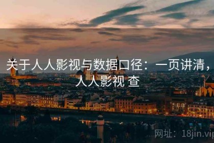 关于人人影视与数据口径：一页讲清，人人影视 查