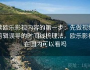 读欧乐影视内容的第一步：先做视频剪辑误导的时间线梳理法，欧乐影视在国内可以看吗