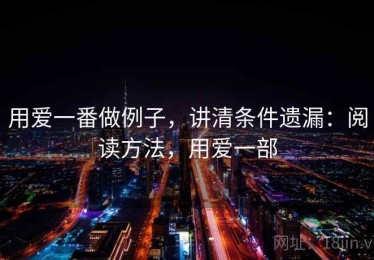 用爱一番做例子，讲清条件遗漏：阅读方法，用爱一部