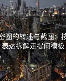 面对微密圈的转述与截图：按情绪化表达拆解走提问模板