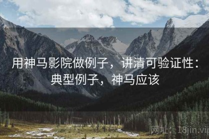用神马影院做例子，讲清可验证性：典型例子，神马应该