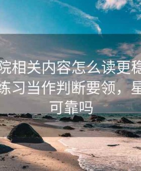 星辰影院相关内容怎么读更稳：把信息素养练习当作判断要领，星辰影院可靠吗