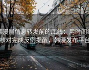 韩漫屋信息转发前的底线：用时间线核对完成反例提醒，韩漫发布平台