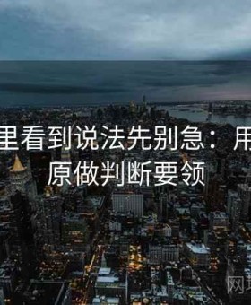爱一帆里看到说法先别急：用语境还原做判断要领