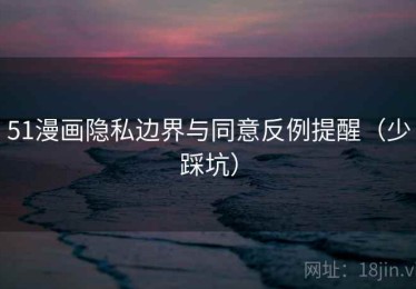 51漫画隐私边界与同意反例提醒（少踩坑）