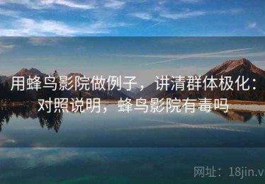 用蜂鸟影院做例子，讲清群体极化：对照说明，蜂鸟影院有毒吗