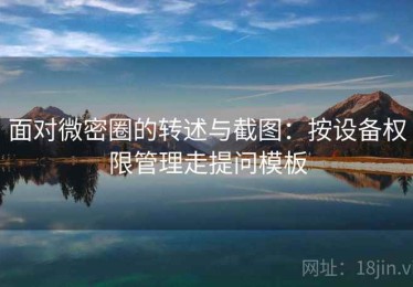 面对微密圈的转述与截图：按设备权限管理走提问模板