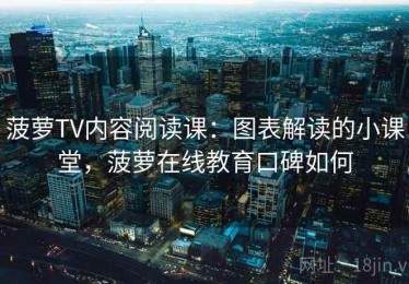菠萝TV内容阅读课：图表解读的小课堂，菠萝在线教育口碑如何
