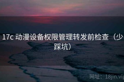 17c 动漫设备权限管理转发前检查（少踩坑）