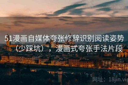 51漫画自媒体夸张修辞识别阅读姿势（少踩坑），漫画式夸张手法片段