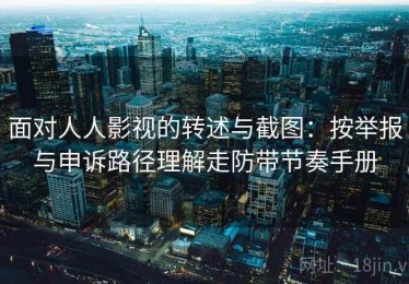 面对人人影视的转述与截图：按举报与申诉路径理解走防带节奏手册