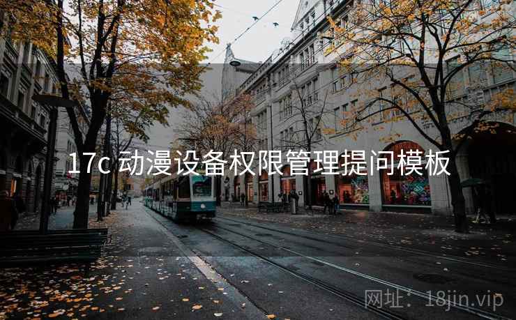 17c 动漫设备权限管理提问模板